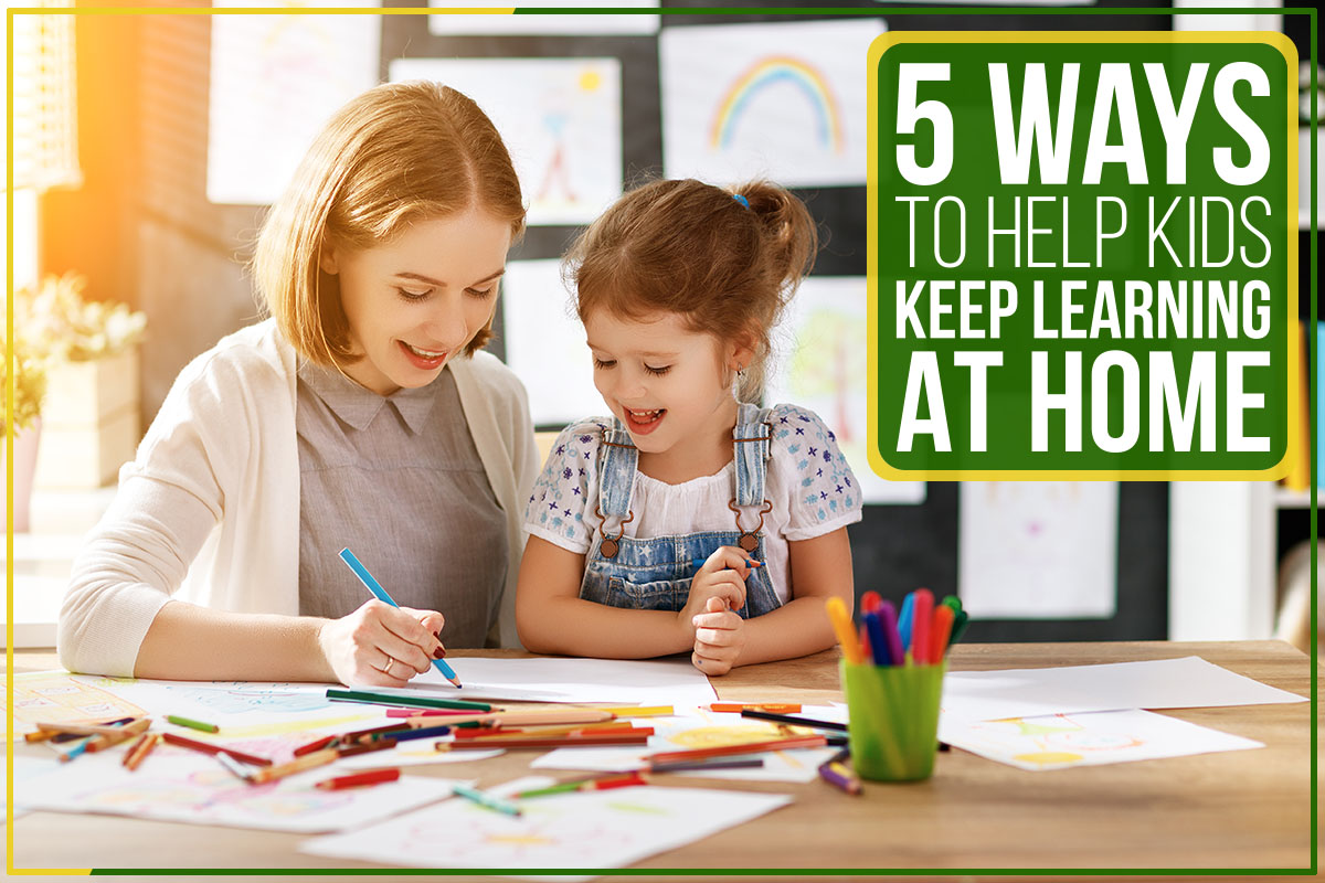 5 ways to help kids keep learning at home