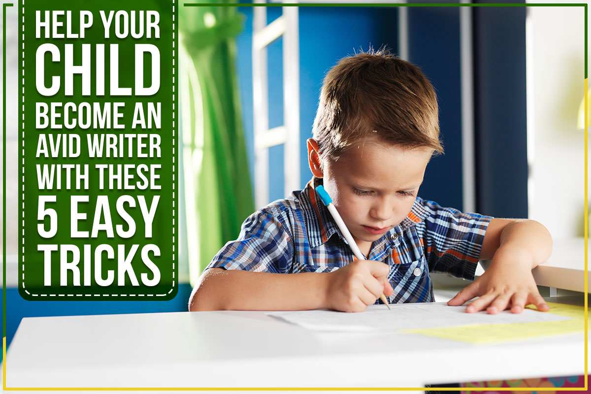 Help Your Child Become An Avid Writer With These 5 Easy Tricks