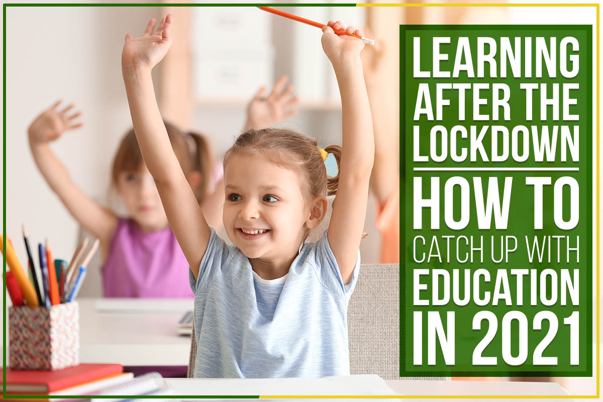 Learning After The Lockdown: How To Catch Up With Education In 2021