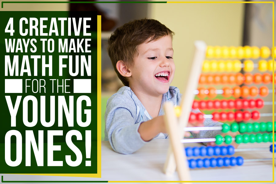 4 Creative Ways To Make Math Fun For The Young Ones!