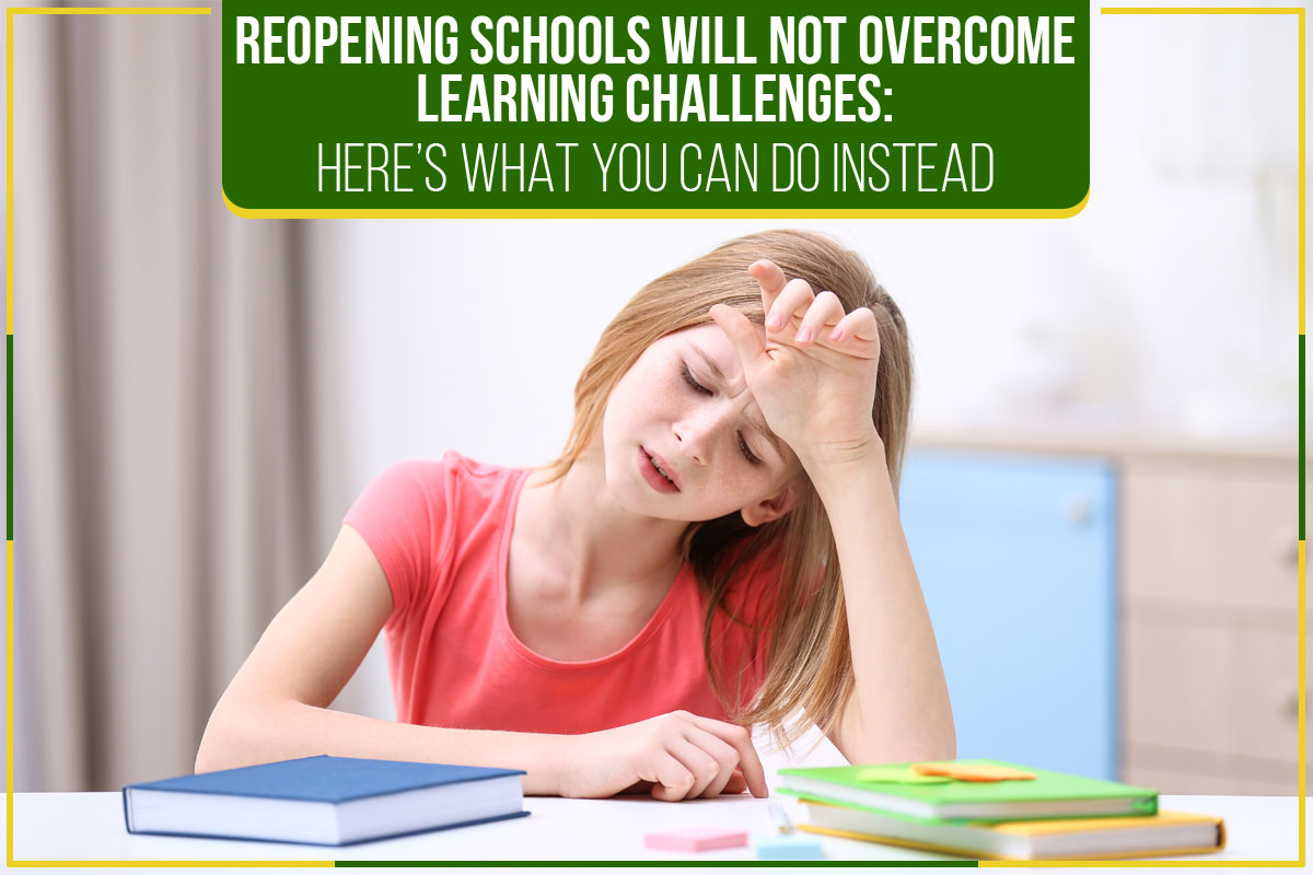 Reopening Schools Will Not Overcome Learning Challenges: Here’s What You Can Do Instead